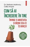 Cum sa ai incredere in tine - Dr. Barbara Markway, Celia Ampel