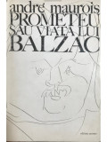 Andre Maurois - Prometeu sau viața lui Balzac (editia 1972)