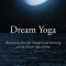 Dream Yoga: Illuminating Your Life Through Lucid Dreaming and the Tibetan Yogas of Sleep