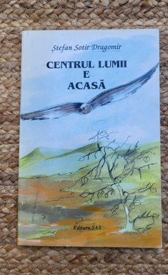 Stefan Sotir Dragomir - Centrul lumii e acasa foto