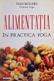 Alimentatia in practica yoga - Dan Bozaru - Spiritualitate, Ezoterism, Dezvoltare Personala - Carte in Romana