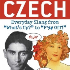 Dirty Czech: Everyday Slang from ""What's Up?"" to ""F*%# Off!""