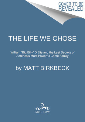The Life We Chose: William &amp;quot;&amp;quot;Big Billy&amp;quot;&amp;quot; d&amp;#039;Elia and the Last Secrets of America&amp;#039;s Most Powerful Mafia Family foto