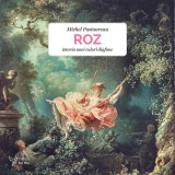 Carte Istoria culorii Roz - Michel Pastoureau | Roz. Istoria unei culori diafane