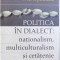 POLITICA IN DIALECT: NATIONALISM, MULTICULTURALISM SI CETATENIE de WILL KYMLICKA, 2005