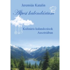 Alpesi kalend&aacute;rium - Kulin&aacute;ris kalandoz&aacute;sok Ausztri&aacute;ban - Jeremi&aacute;s Katalin