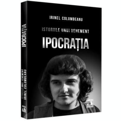 Istoriile unui vehement 1. Ipocratia, Irinel Columbeanu foto