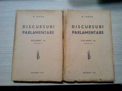 NICOLAE IORGA - DISCURSURI PARLAMENTARE - Volumul I -iu, 1939 , 413+384 p. foto