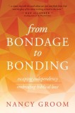 From Bondage to Bonding: A Working Guide to Recovery from Codependency and Other Injuries of the Heart