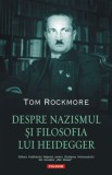 Despre nazismul si filosofia lui Heidegger - Tom Rockmore - Polirom
