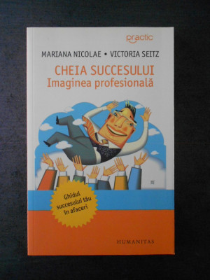 MARIANA NOCOLAE * VOCTORIA SEITZ - CHEIA SUCCESULUI. IMAGINEA PROFESIONALA foto