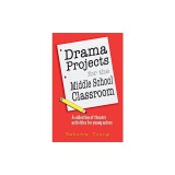 Drama Projects for the Middle School Classroom: A Collection of Theatre Activities for Young Actors