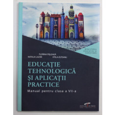 EDUCATIE TEHNOLOGICA SI APLICATIII PRACTICE , MANUAL PENTRU CLASA A VII -A de FLORINA PISLEAGA ...STELA OLTEANU , 2019