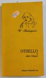 OTHELLO de W. SHAKESPEARE , EDITIE BILINGVA ROMANA - ENGLEZA , 2002