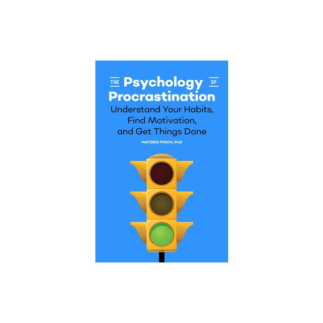 The Psychology of Procrastination: Understand Your Habits, Find Motivation, and Get Things Done