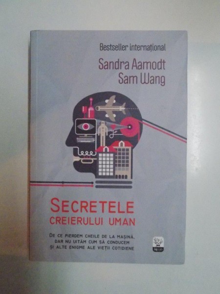SECRETELE CREIERULUI UMAN , DE CE PIERDEM CHEILE DE LA MASINA , DAR NU UIITAM CUM SA CONDUCEM SI ALTE ENIGME ALE VIETII COTIDIENE de SANDRA AAMODT , S