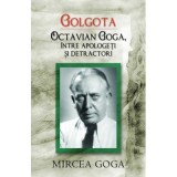 Golgota. Octavian Goga intre apologeti si detractori
