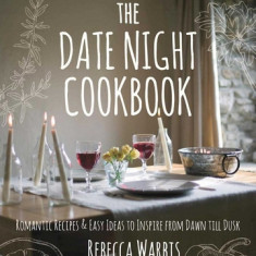 The Date Night Cookbook: Romantic Recipes & Easy Ideas to Inspire from Dawn Till Dusk