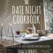 The Date Night Cookbook: Romantic Recipes &amp; Easy Ideas to Inspire from Dawn Till Dusk