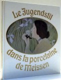 LE JUGENDSTIL DANS LA PORCELAINE DE MEISSEN par JOHANNES JUST, PHOTOGRAPHIES par JURGEN KARPINSKI , 1984