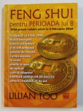 FENG SHUI PENTRU PERIOADA LUI 8 de LILLIAN TOO , 2007