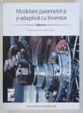 MODELARE PARAMATRICA SI ADAPTIVA CU INVENTOR , EDITIA A II - A de CONSTANTIN STANCESCU , 2014