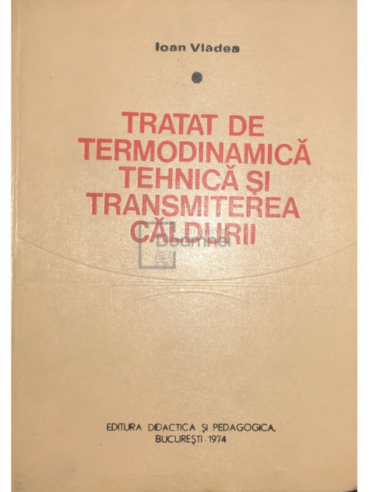 Ioan Vlădea - Tratat de termodinamică tehnică și transmiterea căldurii (editia 1974)