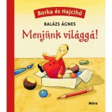 Menj&uuml;nk vil&aacute;gg&aacute;! - Borka &eacute;s Hajcihő - Bal&aacute;zs &Aacute;gnes