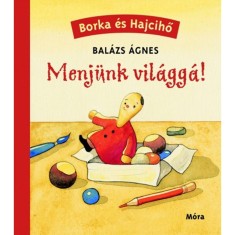 Menj&uuml;nk vil&aacute;gg&aacute;! - Borka &eacute;s Hajcihő - Bal&aacute;zs &Aacute;gnes