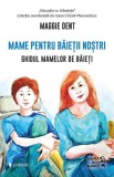 Mame pentru băieții noștri: Ghidul mamelor de băieți - Maggie Dent, carte parenting sănătate și lifestyle