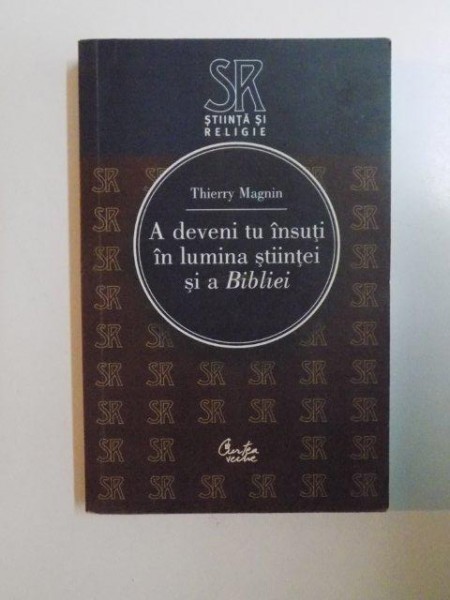 A DEVENI TU INSUTI IN LUMINA STIINTEI SI A BIBLIEI de THIERRY MAGNIN , 2007