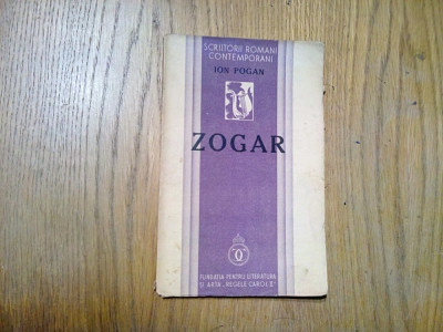 ION POGAN - ZOGAR - Fundatia &amp;quot;Regele Carol II&amp;quot;, 1936, 76 p. foto