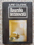 Basarabia Necunoscuta Vol.1 - Iurie Colesnic ,552929