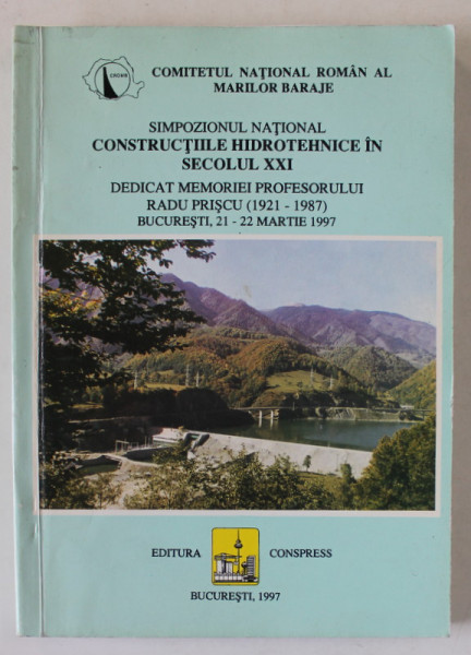 SIMPOZIONUL NATIONAL &#039; CONSTRUCTIILE HIDROTEHNICE IN SECOLUL XXI &#039; , DEDICAT MEMORIEI PROFESORULUI RADU PRISCU ( 1921 -1987 ) , BUCURESTI , 21- 22 M