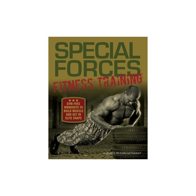 Special Forces Fitness Training: Gym-Free Workouts to Build Muscle and Get in Elite Shape