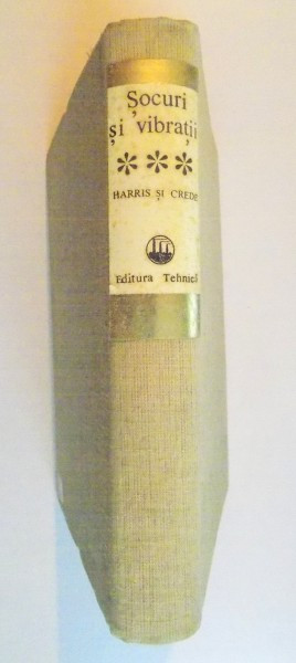 SOCURI SI VIBRATII LA MASINI , VEHICULE SI CONSTRUCTII , VOL III redactata de CYRIL M. HARRIS, CHARLES E. CREDE 1969