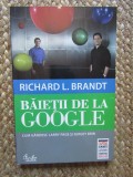 BAIETII DE LA GOOGLE , CUM GANDESC LARRY PAGE SI SERGEY BRIN de RICHARD L. BRANDT , 2012