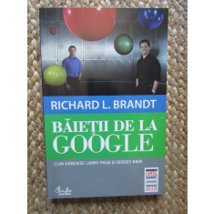 BAIETII DE LA GOOGLE , CUM GANDESC LARRY PAGE SI SERGEY BRIN de RICHARD L. BRANDT , 2012