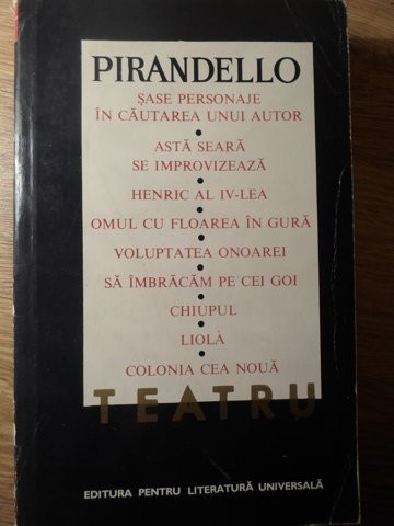 TEATRU. SASE PERSONAJE IN CAUTAREA UNUI AUTOR. ASTA SEARA SE IMPROVIZEAZA, ETC.-LUIGI PIRANDELLO-261220