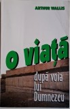 O viata dupa voia lui Dumnezeu - Arthur Wallis, Crestinism, Religie, Romana, Brosata