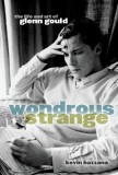 Wondrous Strange: The Life and Art of Glenn Gould