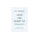 Into the Heart of Romans: A Deep Dive Into Paul's Greatest Letter