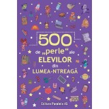 500 De Perle Ale Elevilor Din Lumea-Ntreaga, - Editura Paralela 45