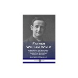 Father William Doyle: Biography of the Irish Priest and Chaplain Renowned for His Spiritual Wisdom and Personal Bravery