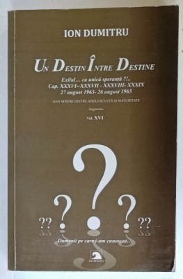 ION DUMITRU , UN DESTIN INTRE DESTINE , VOLUMUL XVI , 27 AUGUST 1963 -26 AUGUST 1965 , APARUTA 2022 foto