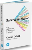 Supercomunicatori. Cum sa deblochezi limbajul secret al conectarii - Publica