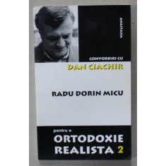 PENTRU O ORTODOXIE REALISTA, RADU DORIN MICU , CONVORBIRI cu DAN CIACHIR , VOLUMUL 2 , 2003