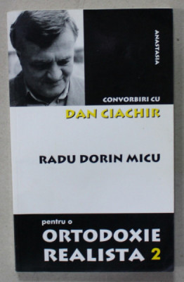 PENTRU O ORTODOXIE REALISTA, RADU DORIN MICU , CONVORBIRI cu DAN CIACHIR , VOLUMUL 2 , 2003 foto