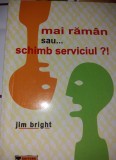 Bright, Jim MAI RAMAN SAU &hellip; SCHIMB SERVICIUL...