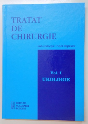 TRATAT DE CHIRURGIE , SUB REDACTIA : IRINEL POPESCU , VOL I : UROLOGIE , 2007 foto
